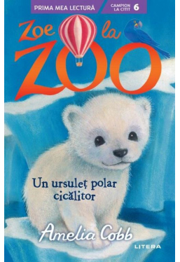 Prima mea lectura. ZOE LA ZOO. Un ursulet polar cicalitor.