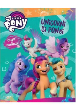 MY LITTLE PONY. UNICORNI SI PONEI. Citeste si coloreaza