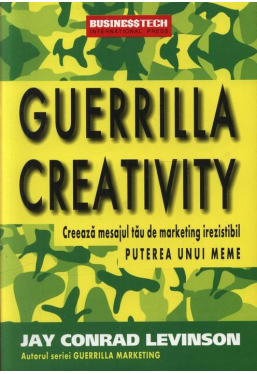 Guerrilla Creativity. Creaza mesajul tau de marketingirezistibil folosind puterea unui meme