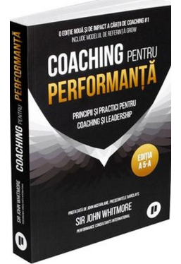Coaching pentru performanta. Principii si practici pentru coaching si leadership