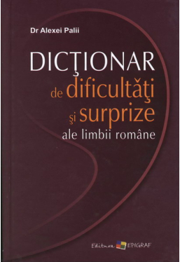 Dictionar de dificultati si surprize ale limbii romane