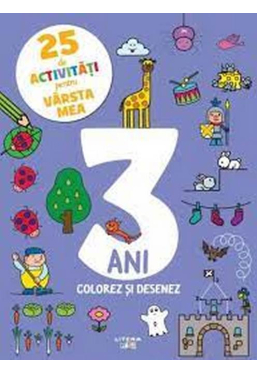25 DE ACTIVITATI PENTRU VARSTA MEA. 3 ANI. Colorez si desenez