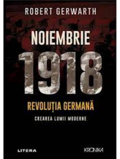 Kronika. NOIEMBRIE 1918. Revolutia germana, crearea lumii moderne. 