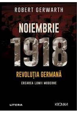 Kronika. NOIEMBRIE 1918. Revolutia germana, crearea lumii moderne. 