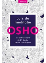 OSHO. CURS DE MEDITATIE. Un antrenament de 21 de zile pentru constiinta