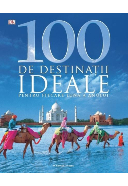 100 de destinatii ideale pentru fiecare luna a anului