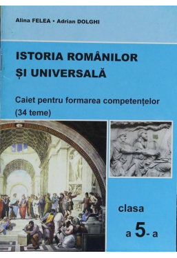 Istoria Romanilor si Universala. Caiet pentru formarea competentelor cl. a 5-a (34 teme)