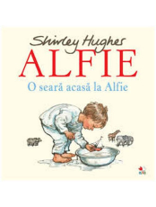 ALFIE. O seara acasa la Alfie. Shirley Hughes. reeditare