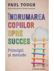 INDRUMAREA COPIILOR SPRE SUCCES. Paul Tough