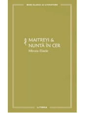 MARI CLASICI AI LITERATURII. Maitreyi & Nunta in cer. 