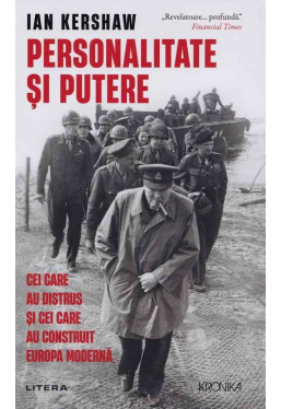 Kronika. PERSONALITATE SI PUTERE. Cei care au distrus si cei care au construit Europa moderna. 