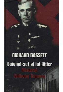 Spionul-sef al lui Hitler. Misterul Wilhelm Canaris