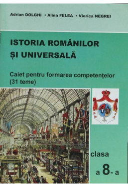 Istoria Romanilor si Universala. Caiet pentru formarea competentelor cl. a 8-a (31 teme)