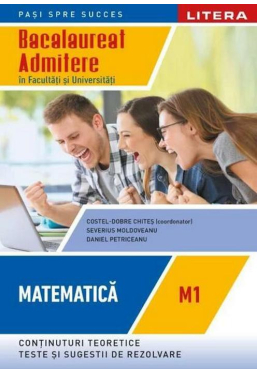 BACALAUREAT. MATEMATICA. M1. Admitere in facultati si universitati. Clasa a XII-a
