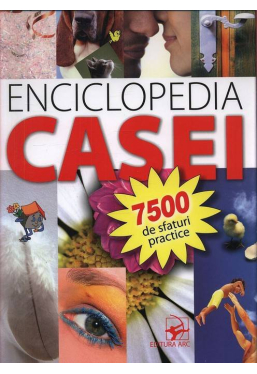 Enciclopedia Casei. 7500 de sfaturi practice