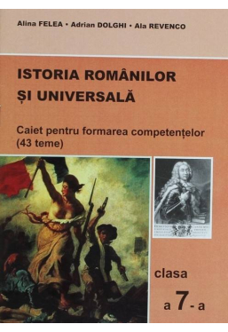 Istoria Romanilor si Universala. Caiet pentru formarea competentelor cl. a 7-a (43 teme)