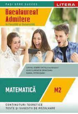BACALAUREAT. MATEMATICA. M2. Admitere in facultati si universitati. Clasa a XII-a