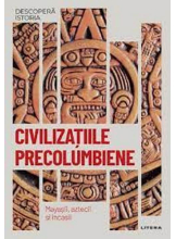 DESCOPERA ISTORIA. CIVILIZATIILE PRECOLUMBIENE. Mayasii, aztecii si incasii