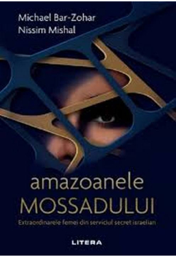 AMAZOANELE MOSSADULUI. Extraordinarele femei din serviciul secret israelian.