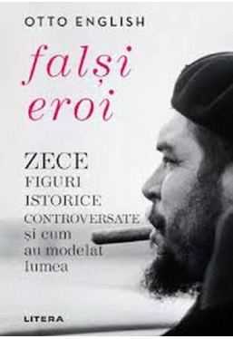 FALSI EROI. Zece figuri istorice controversate si cum au modelat lumea. 