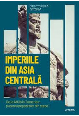 DESCOPERA ISTORIA. IMPERIILE DIN ASIA CENTRALA. De la Attila la Tamerlan: puterea popoarelor din stepe