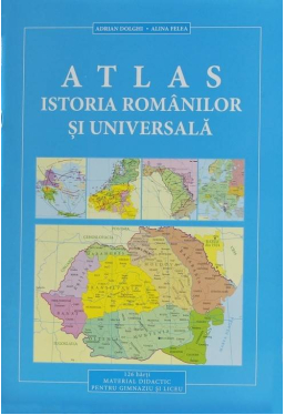 Atlas. Istoria Romanilor si Universala. Material didactic pentru gimnaziu si liceu