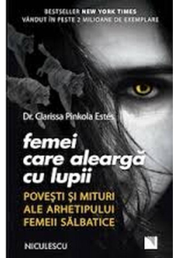 Femei care alearga cu lupii. Povesti si mituri ale arhetipului femeii salbatice