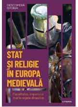 DESCOPERA ISTORIA. STAT SI RELIGIE IN EUROPA MEDIEVALA. Papalitatea, Imperiul si marile regate dinastice