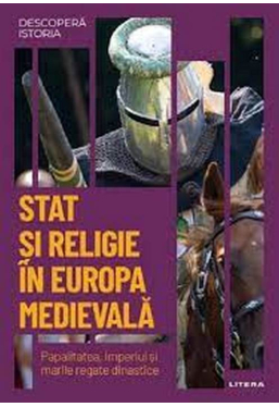 DESCOPERA ISTORIA. STAT SI RELIGIE IN EUROPA MEDIEVALA. Papalitatea, Imperiul si marile regate dinastice