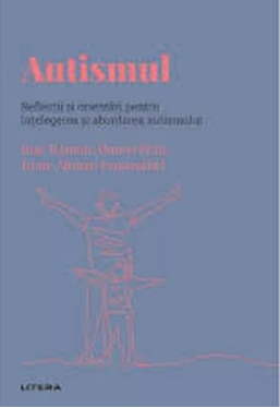 DESCOPERA PSIHOLOGIA. AUTISMUL. Reflectii si orientari pentru intelegerea si abordarea autismului. 