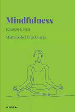 DESCOPERA PSIHOLOGIA. MINDFULNESS. Locuieste-ti viata. 