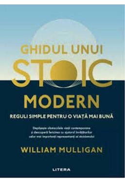 GHIDUL UNUI STOIC MODERN. Reguli simple pentru o viata mai buna. 
