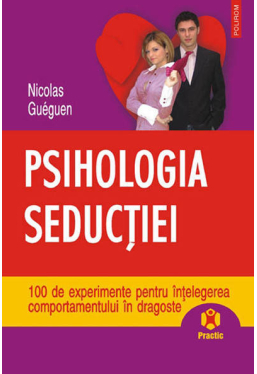 Psihologia seductiei. 100 de experimente pentru intelegerea comportamentului in dragoste