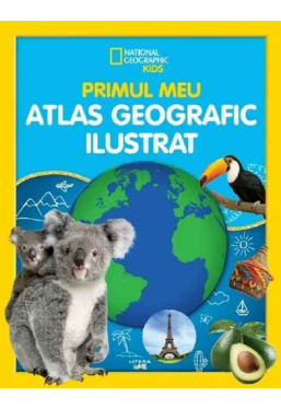 National Geographic. PRIMUL MEU ATLAS GEOGRAFIC ILUSTRAT. 