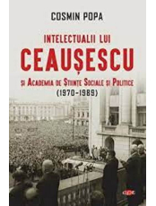 Carte pentru toti. Vol 313. INTELECTUALII LUI CEAUSESCU SI ACADEMIA DE STIINTE SOCIALE SI POLITICE (1970-1989). 