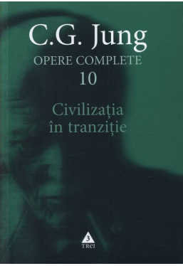Opere complete. Vol 10. Civilizatia in tranzitie