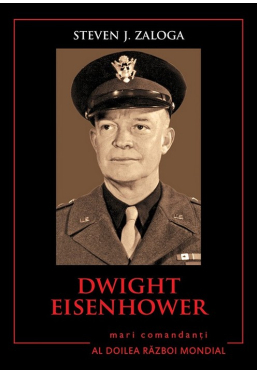 Dwight Eisenhower. Mari comandanti in al Doilea Razboi Mondial