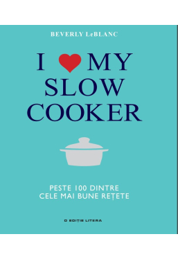 I love my slow cooker. Peste 100 dintre cele mai bune retete