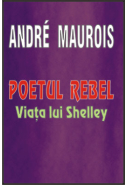 Poetul rebel. Viata lui Shelley