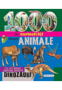 1000 de curiozitati despre animale. Cu un dosar special despre dinozauri