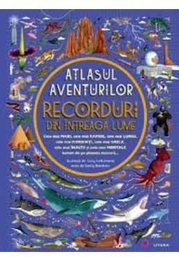 ATLASUL AVENTURILOR. RECORDURI DIN INTREAGA LUME. 
