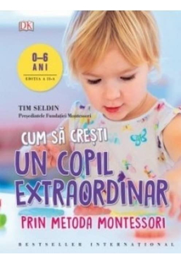 Cum sa cresti un copil extraordinar prin metoda Montessori 0-6 ani