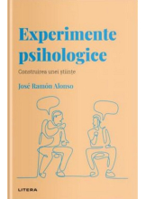 Descopera Psihologia. EXPERIMENTE PSIHOLOGICE. Construirea unei stiinte. Jose Ramon Alonso
