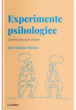 Descopera Psihologia. EXPERIMENTE PSIHOLOGICE. Construirea unei stiinte. Jose Ramon Alonso