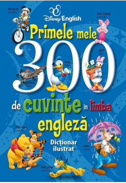 Primele mele 300 de cuvinte in limba engleza Dictionar ilustrat Disney