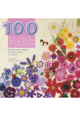 100 de flori de crosetat si tricotat