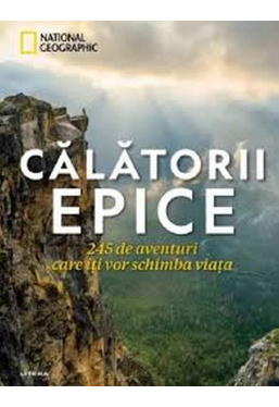 CALATORII EPICE. 245 de aventuri care iti vor schimba viata