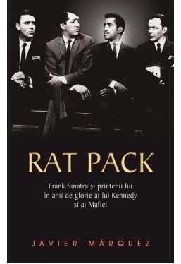 Rat Pack - Frank Sinatra si prietenii lui in anii de glorie ai lui Kennedy si ai mafiei