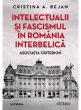 Kronika. INTELECTUALII SI FASCISMUL IN ROMANIA INTERBELICA. Asociatia Criterion.