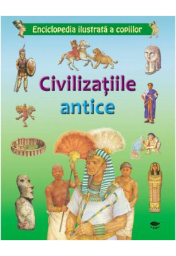 Enciclopedia ilustrata a copiilor. Civilizatiile antice